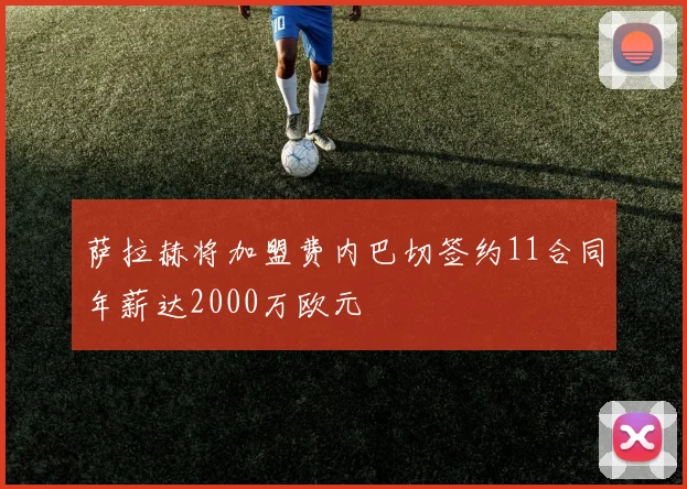 萨拉赫将加盟费内巴切签约11合同年薪达2000万欧元